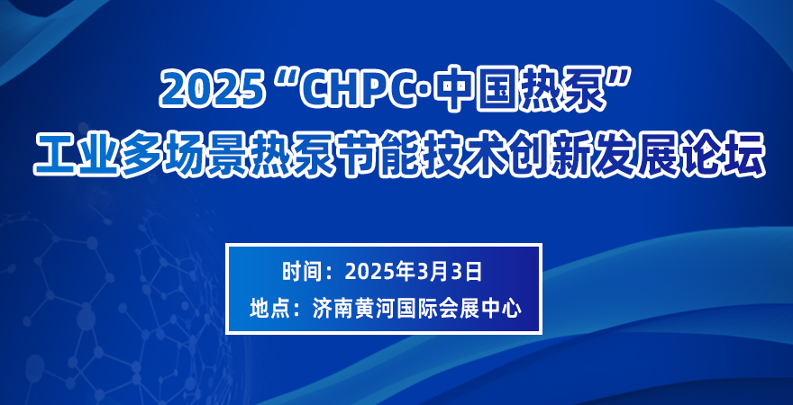 2025“GHPC 中國(guó)熱泵”工業(yè)多場(chǎng)景熱泵節(jié)能技術(shù)創(chuàng)新發(fā)展論壇